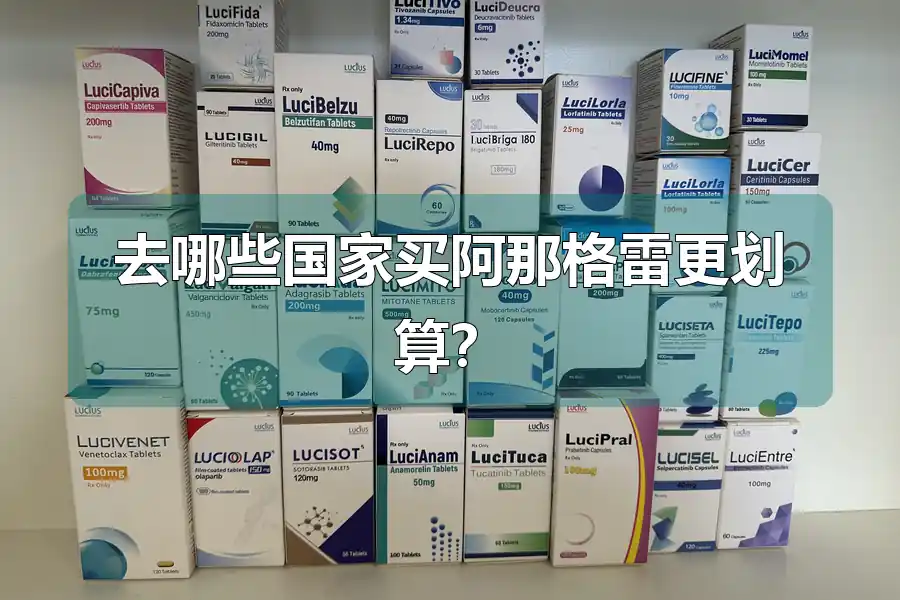 去哪些国家买阿那格雷更划算?
