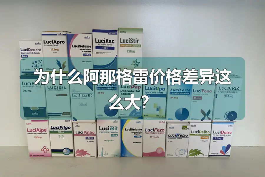 为什么阿那格雷价格差异这么大?